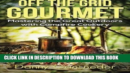 [PDF] Off the Grid Gourmet: Mastering the Great Outdoors With Campfire Cookery Full Collection