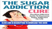 [PDF] Sugar Addiction: The Sugar Addiction Cure - The Most Effective Guide To Overcome Sugar
