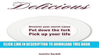[PDF] Delicious: Discover Your Secret Sauce, Put Down The Fork, Pick Up Your Life Full Online