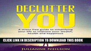[New] Declutter You: A Stress Free Guide to Simplifying Your Life to Improve Your Wealth, Health