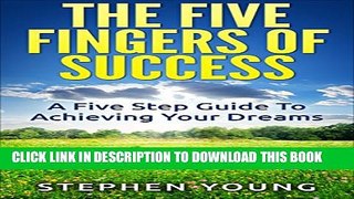[PDF] The Five Fingers Of Success: A Five Step Guide To Achieving Your Dreams Popular Online