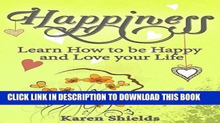 [New] Happiness: Learn How to be Happy and Love your Life Exclusive Full Ebook