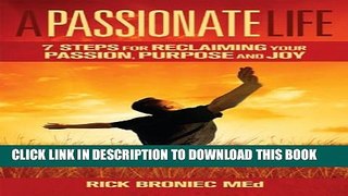 [New] A Passionate Life: 7 Steps for Reclaiming A Passionate, Purposeful and Joyful Life Exclusive