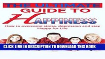 [New] The Ultimate Guide to Happiness: How to Overcome Stress, Depression and Stay Happy for Life