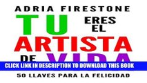 [New] Tu Eres el Artista de Tu Vida: 50 Llaves para la Felicidad (Spanish Edition) Exclusive Full