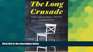 Free [PDF] Downlaod  The Long Crusade: Profiles in Education Reform, 1967-2014 READ ONLINE