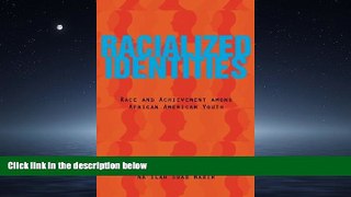 FREE DOWNLOAD  Racialized Identities: Race and Achievement among African American Youth  DOWNLOAD