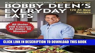 [PDF] Bobby Deen s Everyday Eats: 120 All-New Recipes, All Under 350 Calories, All Under 30
