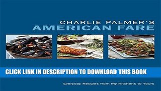 [PDF] Charlie Palmer s American Fare: Everyday Recipes from My Kitchens to Yours Full Online