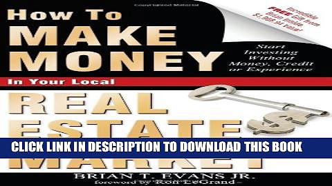 [PDF] How To Make Money In Your Local Real Estate Market: Start Investing Without Money, Credit or