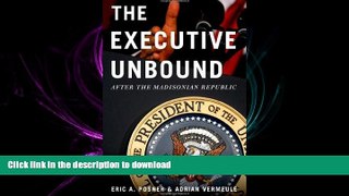 READ THE NEW BOOK The Executive Unbound: After the Madisonian Republic READ EBOOK