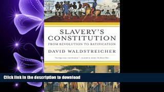 DOWNLOAD Slavery s Constitution: From Revolution to Ratification FREE BOOK ONLINE
