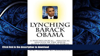 READ ONLINE Lynching Barack Obama: A Psychological Political Analysis of the White Man s Addiction