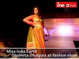 Miss India Earth Shobhita Dhulipala at fashion show