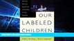 Big Deals  Our Labeled Children: What Every Parent And Teacher Needs To Know About Learning