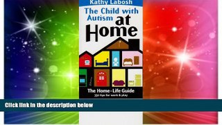 Must Have PDF  The Child With Autism At Home: The Home Life Guide-350 Tips For Work   Play (The