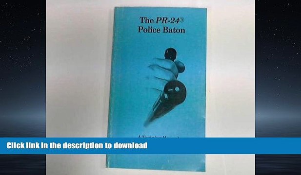 READ ONLINE The PR-24 Police Baton: A Training Manual for Law Enforcement Officers FREE BOOK ONLINE
