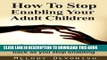 [PDF] How To Stop Enabling Your Adult Children: Practical steps to use boundaries and get your