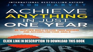 [PDF] Achieve Anything In Just One Year: Be Inspired Daily to Live Your Dreams and Accomplish Your