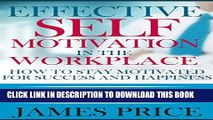 [PDF] EFFECTIVE SELF MOTIVATION IN THE WORKPLACE: HOW TO STAY MOTIVATED FOR SUCCESS AND HAPPINESS: