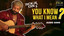 You Know What I Mean -Full Audio ¦ Rock On 2¦ Farhan Akhtar Arjun R & Purab K ¦Shankar Ehsaan Loy