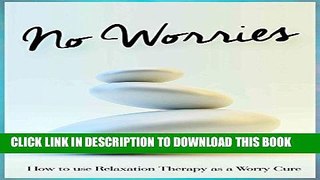 [PDF] No Worries: How to use Relaxation Therapy as a Worry Cure Popular Colection