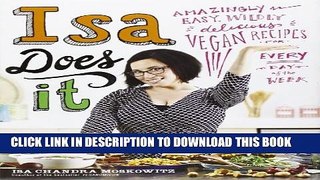 [PDF] Isa Does It: Amazingly Easy, Wildly Delicious Vegan Recipes for Every Day of the Week Full
