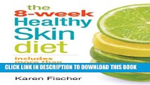 [PDF] The 8-Week Healthy Skin Diet: Includes More Than 100 Recipes for Beautiful Skin Full Colection