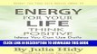 [New] Energy for Your Life: Think Positive - Ideas You Can Use Daily - Readings, Affirmations