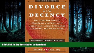 READ THE NEW BOOK Divorce with Decency: The Complete How-to Handbook and Survivor s Guide to the