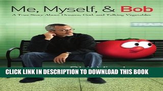 [PDF] Me, Myself, and Bob: A True Story About Dreams, God, and Talking Vegetables Full Collection