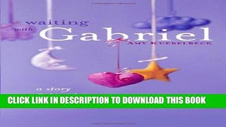 [PDF] Waiting with Gabriel: A Story of Cherishing a Baby s Brief Life Popular Online