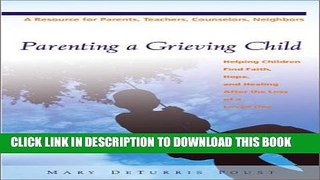 [PDF] Parenting a Grieving Child: Helping Children Find Faith, Hope and Healing After the Loss of