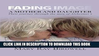 [PDF] Fading Image: A Mother and Daughter Their Journey Through the Mire of Alzheimer s Full
