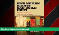 READ ONLINE How Human Rights Can Build Haiti: Activists, Lawyers, and the Grassroots Campaign READ
