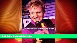 Must Have PDF  The Fun Dude s Guide to Cruising: A Humorous Handbook for Taking Your First Cruise