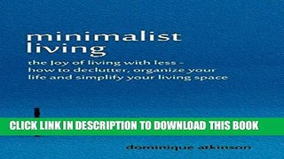 [New] Minimalist Living: The Joy of Living with Less - How to Declutter, Organize your Life and
