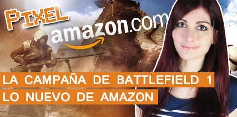 El Píxel: Nueva campaña de Battlefield 1 desvelada y lo nuevo de Amazon