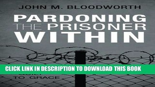 [New] Pardoning the Prisoner Within Exclusive Full Ebook
