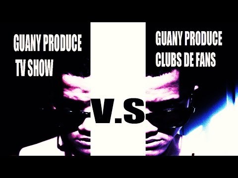 GUANY PROD TV SHOW VS GUANY PRODUCE CLUCB DE FANS