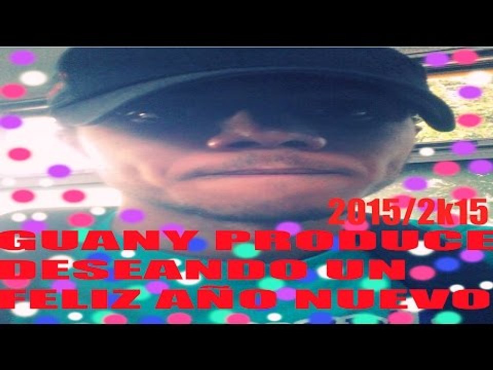 GUANY PROD DESEANDO FELIZ AÑO 2014 Y UN PRÓSPERO AÑO 2015 2K14 Y 2K15