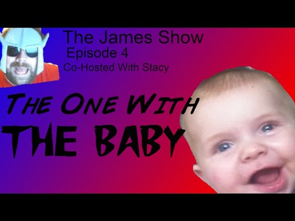 The James Show Episode 4: The one with the Baby
