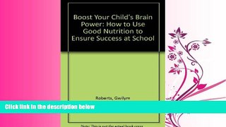 For you Boost Your Child s Brain Power: How to Use Good Nutrition to Ensure Success at School