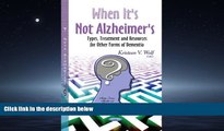 Popular Book When It s Not Alzheimer s: Types, Treatment and Resources for Other Forms of Dementia