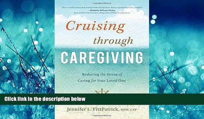 For you Cruising through Caregiving: Reducing the Stress of Caring for Your Loved One