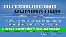 [Read PDF] Outsourcing Domination: How To Win At Outsourcing And Get Your Time Back Now Download