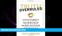 complete  Truth Overruled: The Future of Marriage and Religious Freedom