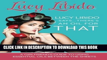 [PDF] Lucy Libido Says.....There s an Oil for THAT: A Girlfriend s Guide to Using Essential Oils