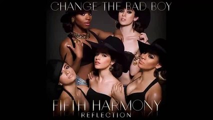 Fifth Harmony - Change The Bad Boy