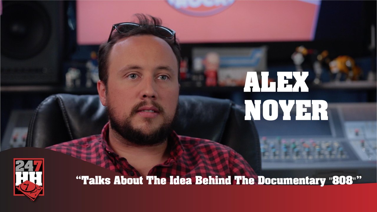 Alex Noyer - Talks About The Idea Behind The Documentary "808" (247HH Exclusive) (247HH Exclusive)
